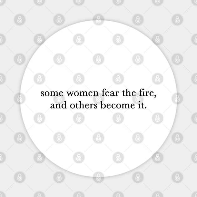 Some women fear the fire, others become it. Magnet by aterkaderk